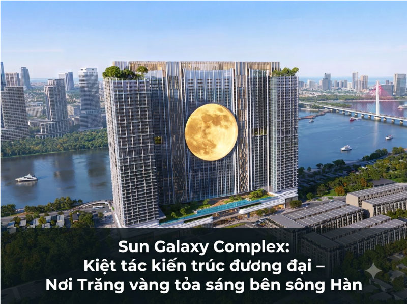 Sun Galaxy Complex: Tuyệt Tác Kiến Trúc Đương Đại – Nơi Vầng Trăng Soi Bóng Sông Hàn